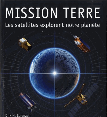 Dirk Lorenzen - Mission terre - Les satellites explorent notre planète.