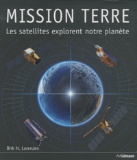 Dirk Lorenzen - Mission Terre - Les satellites explorent notre planète.