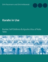 Dirk Passmann et Dirk Antkowiak - Karate in Use - Bunkai, Self-Defence &amp; Kyusho Jitsu.