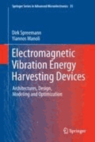 Dirk Spreemann et Yiannos Manoli - Electromagnetic Vibration Energy Harvesting Devices - Architectures, Design, Modeling and Optimization.