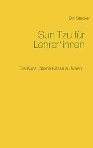 Dirk Stecker - Sun Tzu für Lehrer*innen - Die Kunst (d)eine Klasse zu führen.