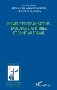 Dirk Steiner et Adalgisa Battistelli - Individus et organisations : évolutions, attitudes et santé au travail.