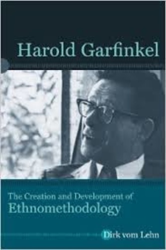 Dirk Vom Lehn - Harold Garfinkel - The Creation and Development of Ethnomethodology.