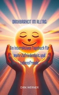  Dirk Werner - Dankbarkeit im Alltag: Ein interaktives Tagebuch für mehr Zufriedenheit und Lebensfreude.