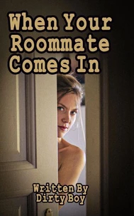 When Your Roommate Comes In