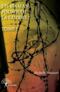 Michelle Brassard - Dis maman, pourquoi la guerre ? - Tome 1.