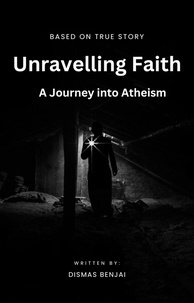  Dismas Benjai - Unraveling Faith: A Journey into Atheism.