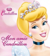  Disney - Disney Cendrillon  : Mon amie Cendrillon.