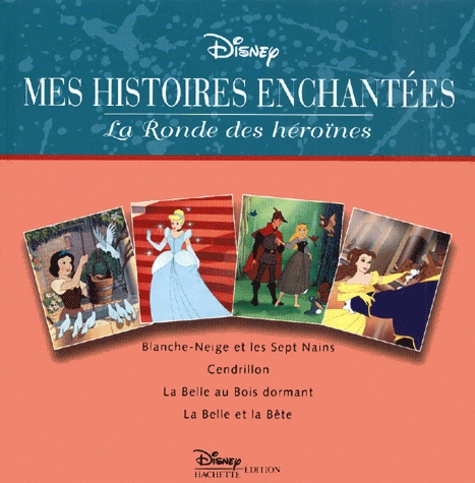  Disney - La Ronde Des Heroines : Blanche-Neige Et Les Sept Nains. Cendrillon. La Belle Au Bois Dormant. La Belle Et La Bete.