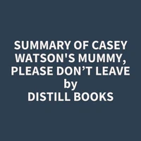 Summary of Casey Watson's Mummy, Please Don’t Leave