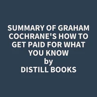 Summary of Graham Cochrane's How to Get Paid for What You Know