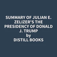 Summary of Julian E. Zelizer's The Presidency of Donald J. Trump
