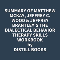 Summary of Matthew McKay, Jeffrey C. Wood &amp; Jeffrey Brantley's The Dialectical Behavior Therapy Skills Workbook