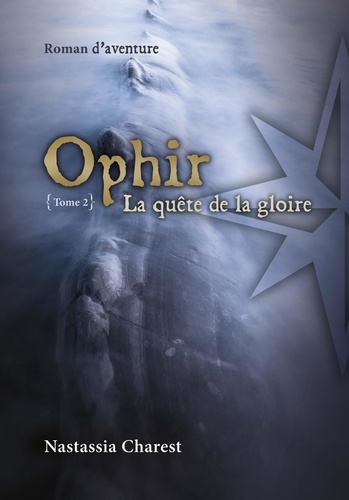 Nastassia Charet - OPHIR Tome 2 - LA QUETE DE LA GLOIRE.