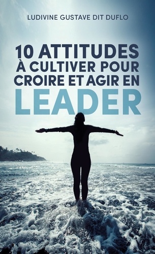 Dit duflo ludivine Gustave - 10 attitudes à cultiver pour croire et agir en leader.