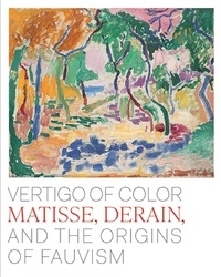 Dita Amory et Ann Dumas - Vertigo of Color - Matisse, Derain, and the Origins of Fauvism.