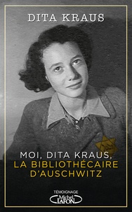 Dita Kraus - Moi, Dita Kraus, la bibliothécaire d'Auschwitz.