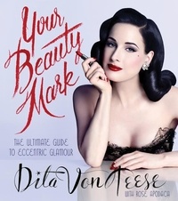 Dita von Teese - Your Beauty Mark - All You Need to Get the Hair, Makeup, Glow, and Glam.