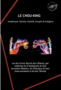 Le Chou-King, un des Livres Sacrés des Chinois, qui renferme les Fondements de leur ancienne Histoire, les Principes de leur Gouvernement et de leur Morale.