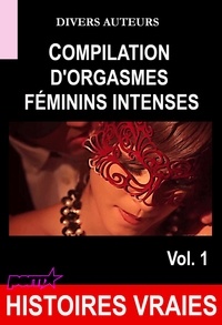 Divers Auteurs - Compilation d'orgasmes féminins intenses Vol.1 [Histoires Vraies].