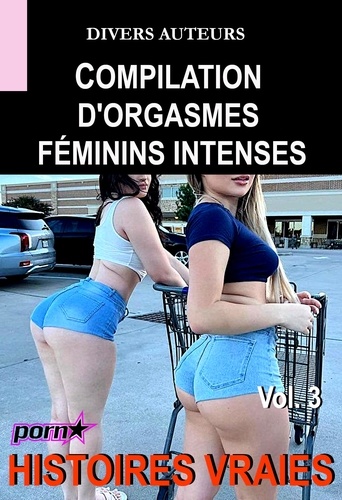 Compilation d'orgasmes féminins intenses Vol. 3 [Histoires Vraies]