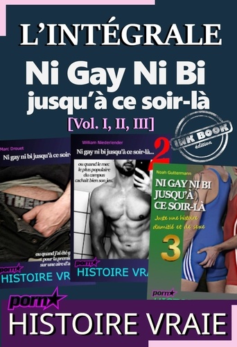 L’INTÉGRALE : Ni Gay Ni Bi jusqu’à ce soir-là [Vol. I, II, III] ; d’après une Histoire vraie