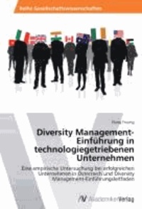 Diversity Management-Einführung in technologiegetriebenen Unternehmen - Eine empirische Untersuchung bei erfolgreichen Unternehmen in Österreich und Diversity Management-Einführungsleitfaden.