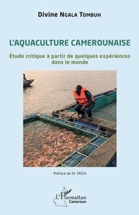 Divine Ngala Tombuh - L'aquaculture camerounaise - Etude critique à partir de quelques expériences dans le monde.