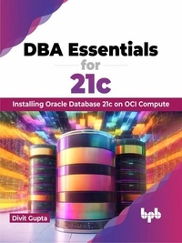  Divit Gupta - DBA Essentials for 21c: Installing Oracle Database 21c on OCI Compute.
