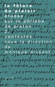 La Felure Du Plaisir, Etudes Sur Le Philebe De Platon. Tome 2, Contextes
