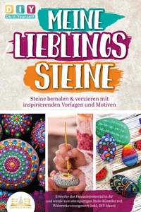 MEINE LIEBLINGSSTEINE - Steine bemalen &amp; verzieren mit inspirierenden Vorlagen und Motiven: Erwecke das Fantasiepotential in dir und werde zum einzigartigen Stein-Künstler mit (inkl. DIY-Ideen)