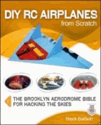DIY RC Airplanes from Scratch - The Brooklyn Aerodrome Bible for Hacking the Skies.