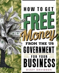  Dizzy Davidson - How To Get Free Money From The US Government For Your Business.