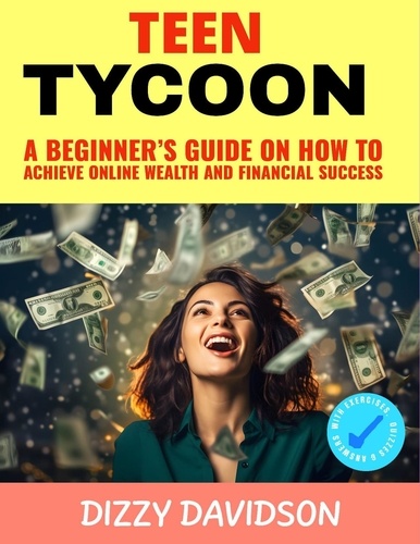  Dizzy Davidson - Teen Tycoon: A Beginner’s Guide on How to Achieve Online Wealth and Business Success - Teens Can Make Money Online, #5.