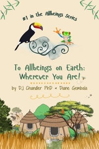  DJ Chandler, PhD et  Diane Gembala - To Allbeings on Earth: Wherever You Are! - Allbeings Series.