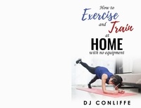 Livre audio à téléchargement gratuit How to exercise and train at home with no equipment par DJ Conliffe (Litterature Francaise)