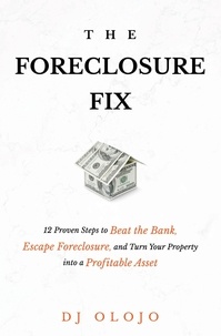  DJ Olojo - The Foreclosure Fix: 12 Proven Steps to Beat the Bank, Escape Foreclosure, and Turn Your Property into a Profitable Asset.