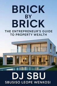 BRICK BY BRICK : The Entrepreneur’s Guide To Property Wealth