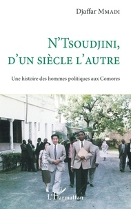 Djaffar Mmadi - N'Tsoudjini, d'un siècle l'autre - Une histoire des hommes politiques aux Comores.