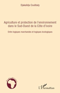 Djakalidja Coulibaly - Agriculture et protection de l'environnement dans le Sud-Ouest de la Côte d'Ivoire - Entre logiques marchandes et logiques écologiques.