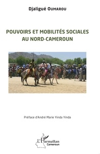 Téléchargement gratuit de google ebooks Pouvoirs et mobilités sociales au Nord-Cameroun ePub (French Edition) 9782140353208 par Djaligué Oumarou, Yinda andré marie Yinda