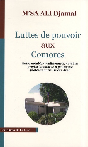 Djamal M'Sa Ali - Luttes de pouvoir aux Comores - Entre notables traditionnels, notables professionnalisés et politiques professionnels : le cas Azali.