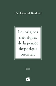 Djamel Benkrid - Les origines théoriques de la pensée despotique orientale.