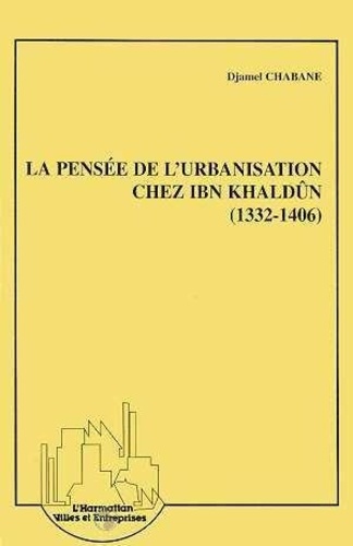 Djamel Chabane - La pensée de l'urbanisation chez Ibn Khaldûn (1332-1406).