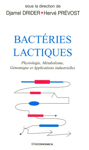 Djamel Drider et Hervé Prévost - Bactéries lactiques - Physiologie, Métabolisme, Génomique et Applications industrielles.