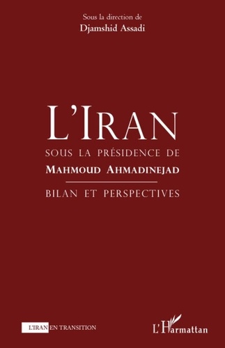 Djamshid Assadi - L'Iran sous la présidence de Mahmoud Ahmandinejad - Bilan perspectives.