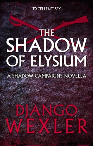 Django Wexler - The Shadow of Elysium.