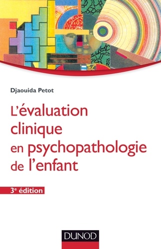 Djaouida Petot - L'évaluation clinique en psychopathologie de l'enfant - 3ème édition.
