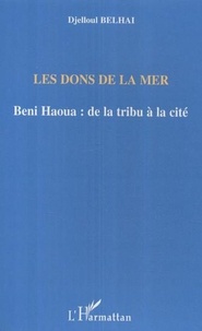 Djelloul Belhai - Les dons de la mer - Beni Haoua: de la tribu à la cité.