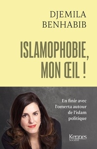 Djemila Benhabib - Islamophobie, mon oeil ! - En finir avec l omerta autour de l islam politique.